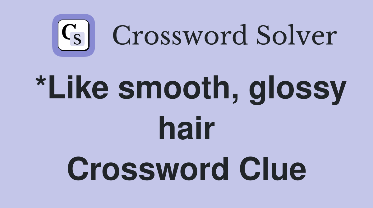 *Like smooth, glossy hair Crossword Clue