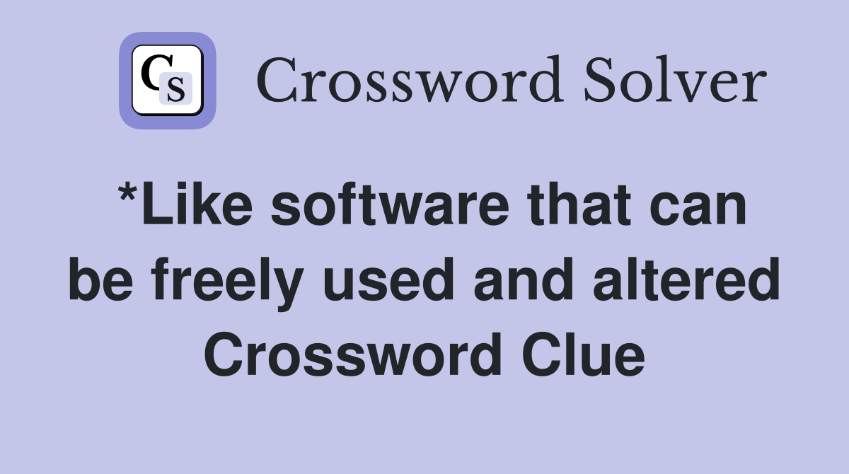 *Like software that can be freely used and altered Crossword Clue