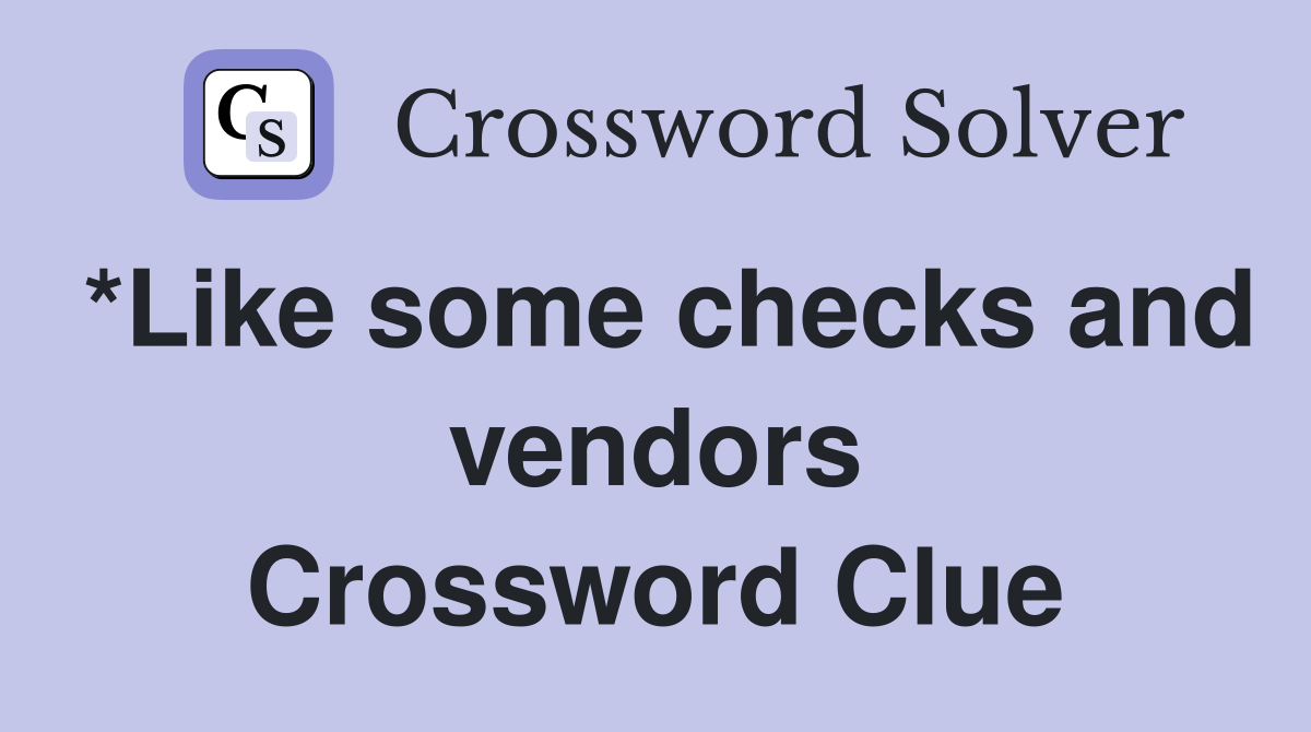 *Like some checks and vendors Crossword Clue
