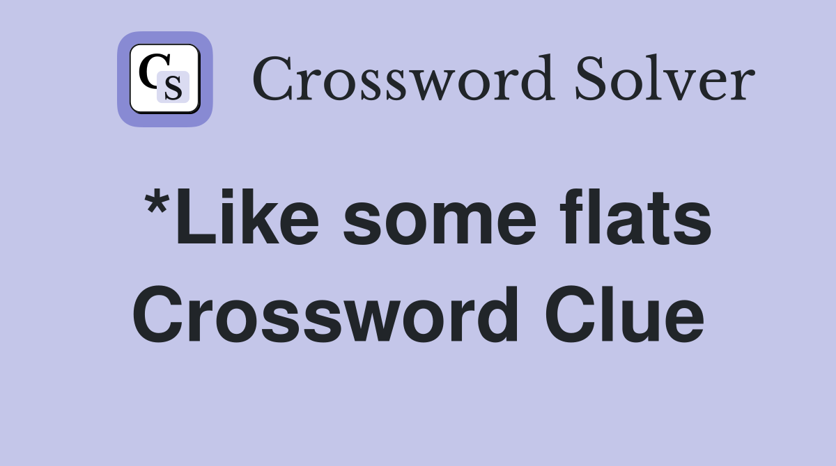 *Like some flats Crossword Clue
