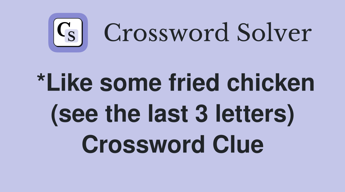 *Like some fried chicken (see the last 3 letters) Crossword Clue