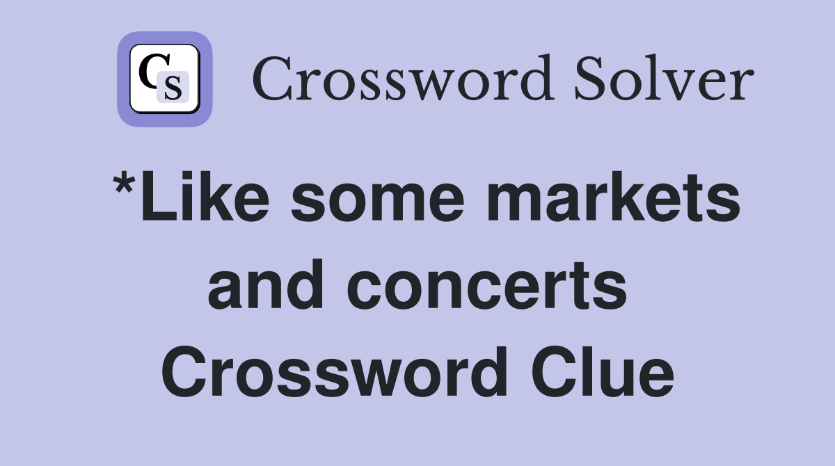 *Like some markets and concerts Crossword Clue