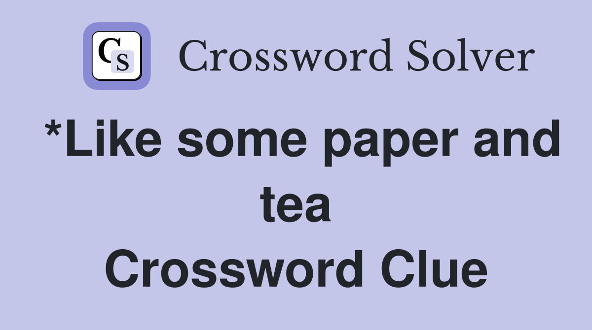 *Like some paper and tea Crossword Clue