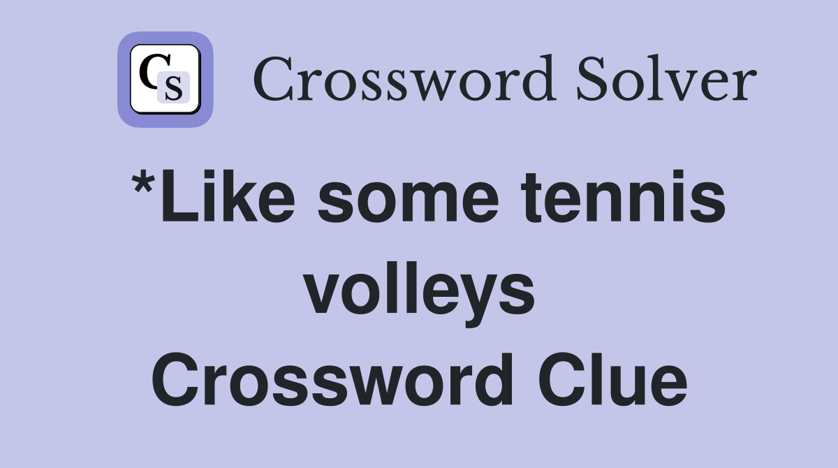 *Like some tennis volleys Crossword Clue