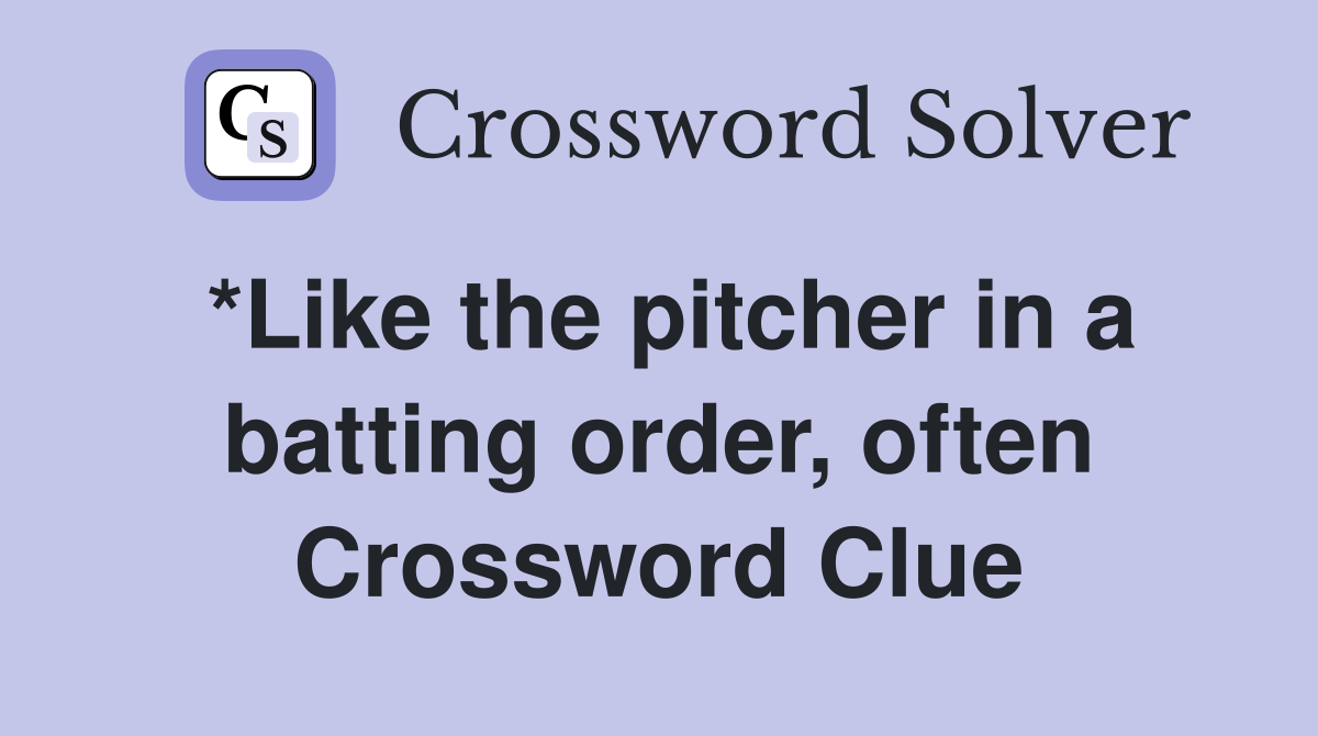 *Like the pitcher in a batting order, often Crossword Clue