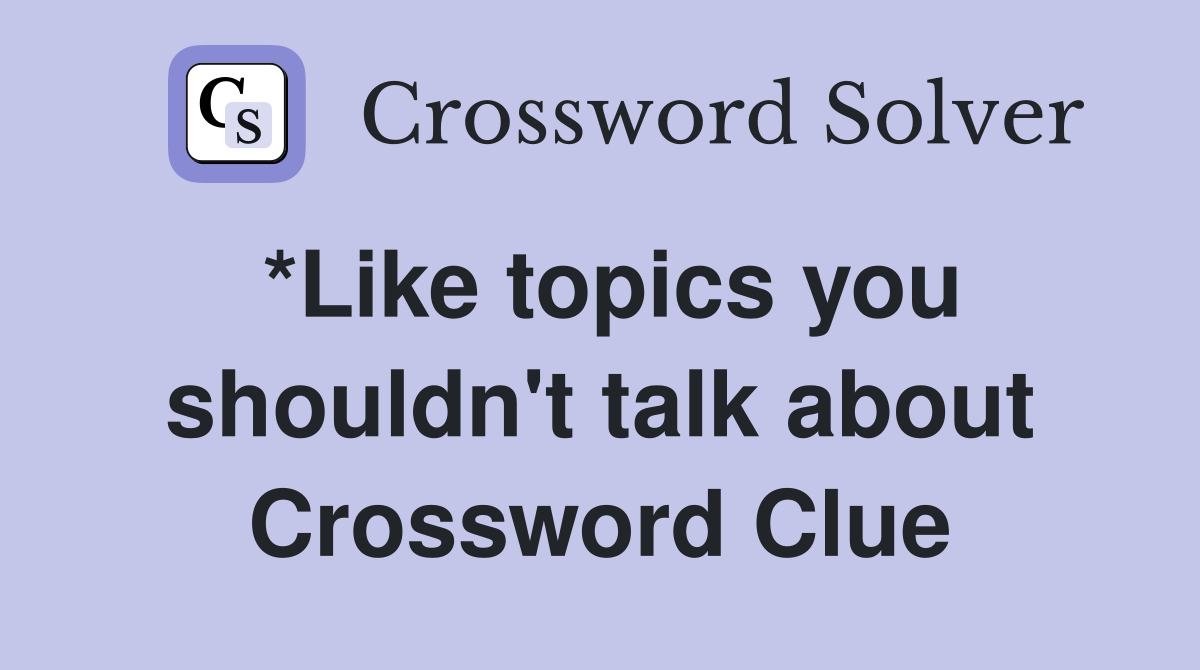 *Like topics you shouldn't talk about Crossword Clue