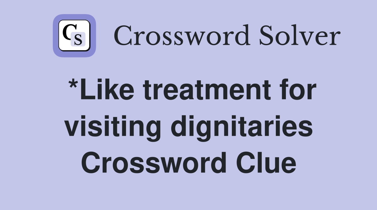 *Like treatment for visiting dignitaries Crossword Clue