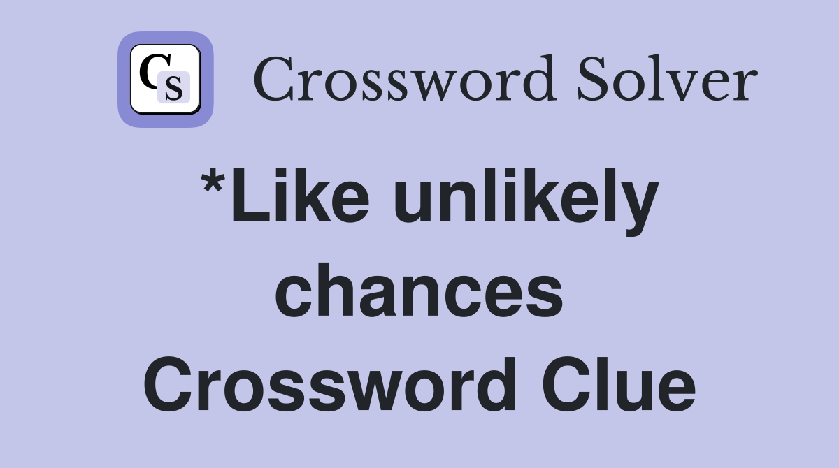 *Like unlikely chances Crossword Clue