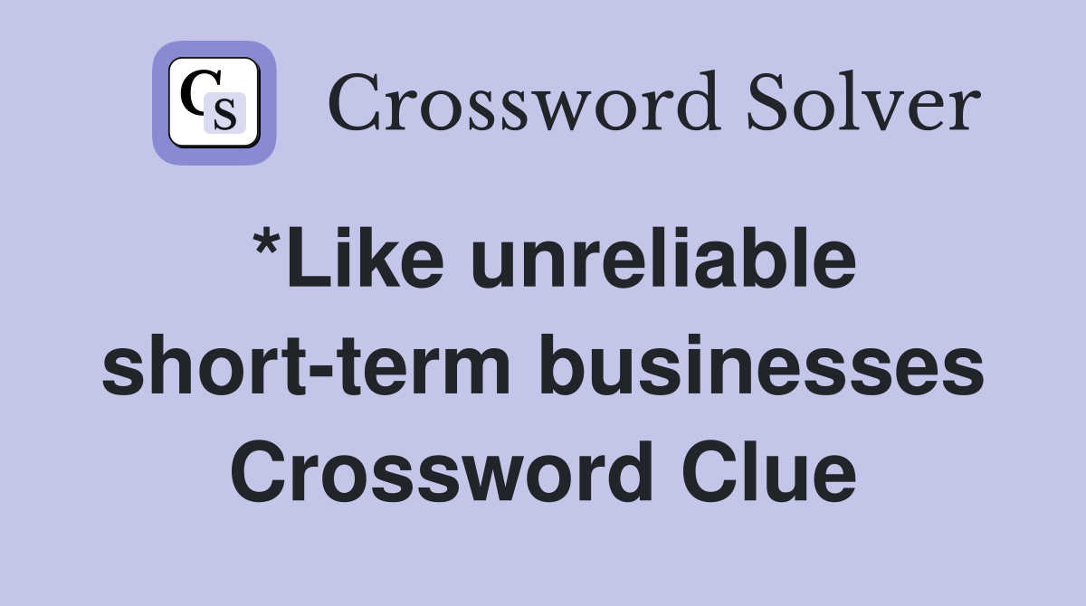*Like unreliable short-term businesses Crossword Clue