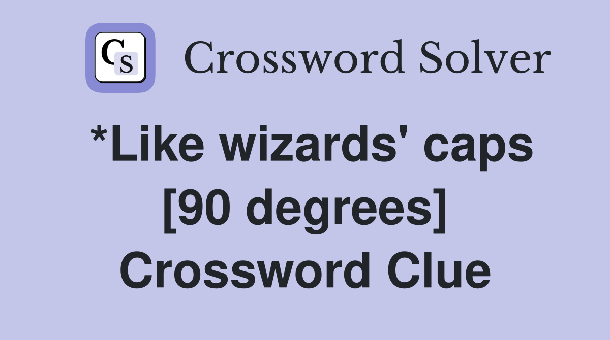 *Like wizards' caps [90 degrees] Crossword Clue