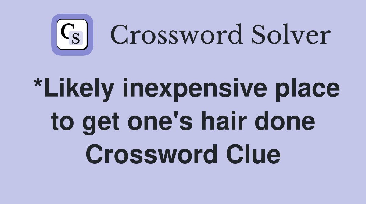 *Likely inexpensive place to get one's hair done Crossword Clue