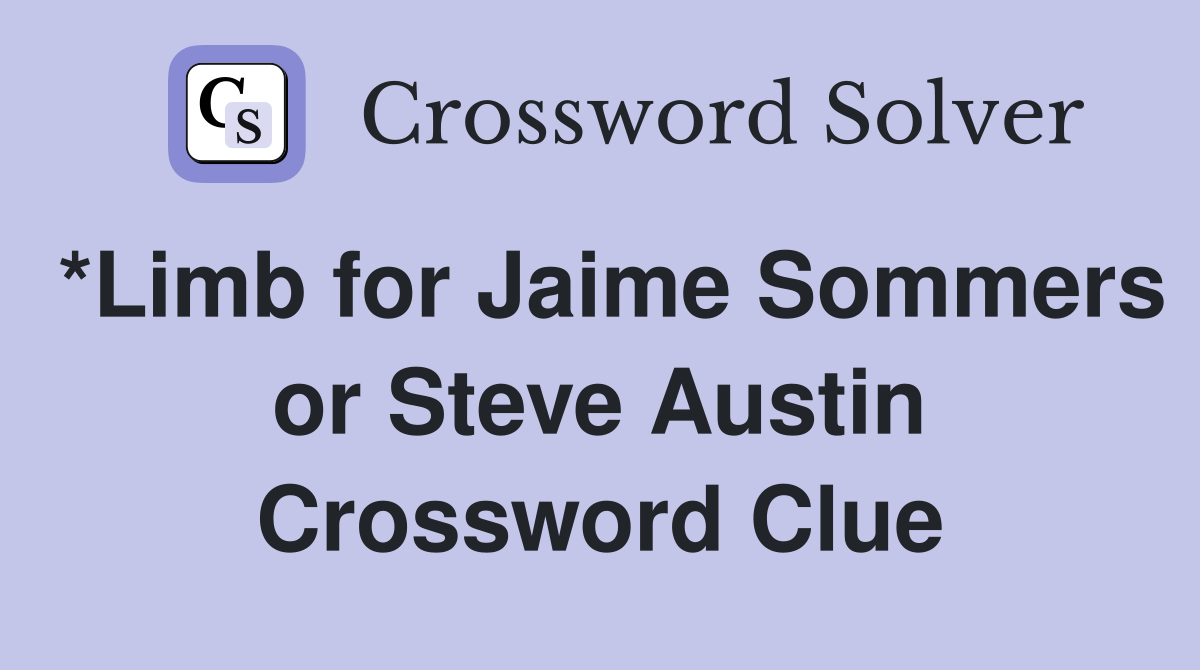 *Limb for Jaime Sommers or Steve Austin Crossword Clue