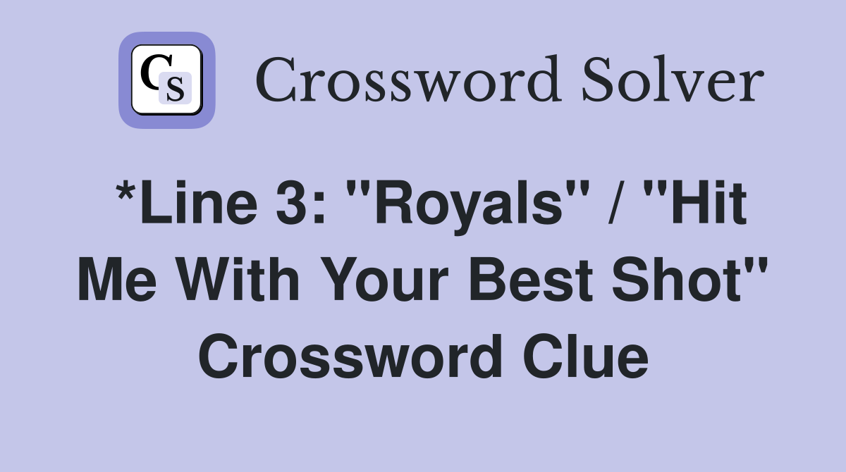 *Line 3: "Royals" / "Hit Me With Your Best Shot" Crossword Clue