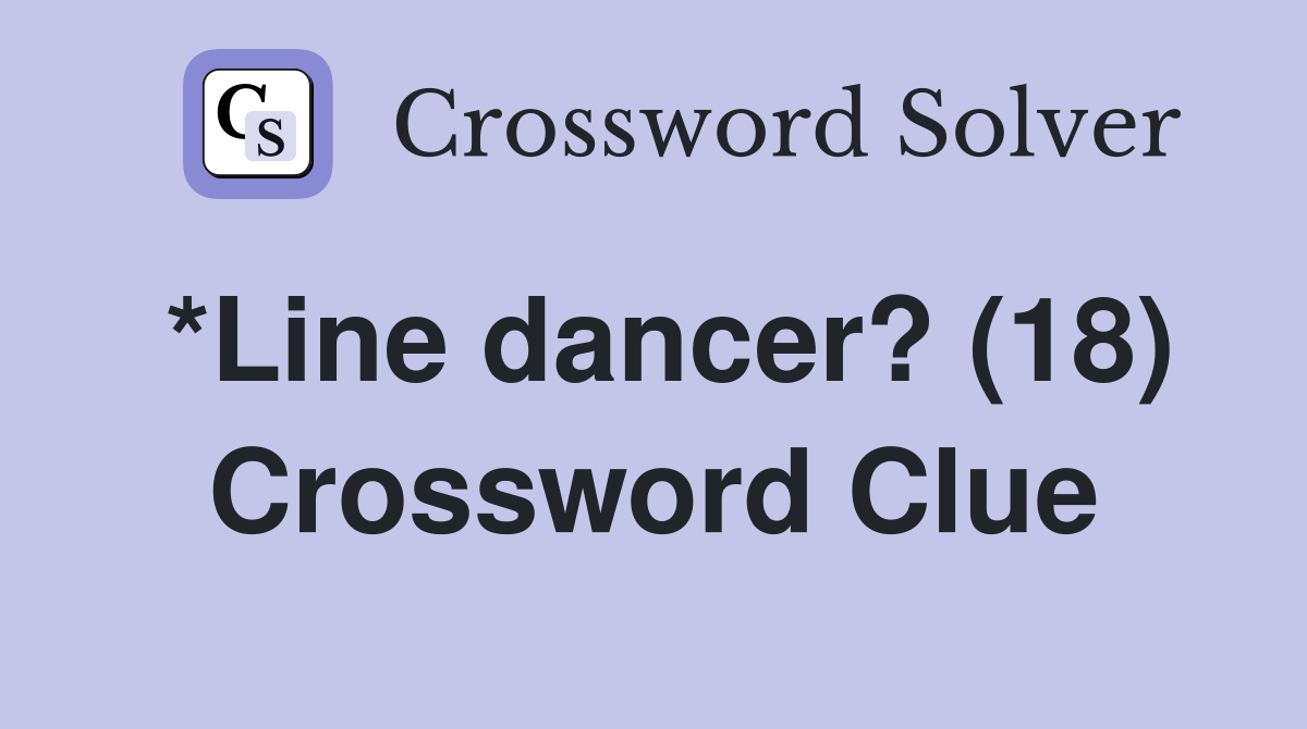 *Line dancer? (18) Crossword Clue