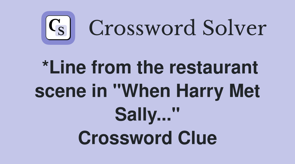 *Line from the restaurant scene in "When Harry Met Sally..." Crossword Clue