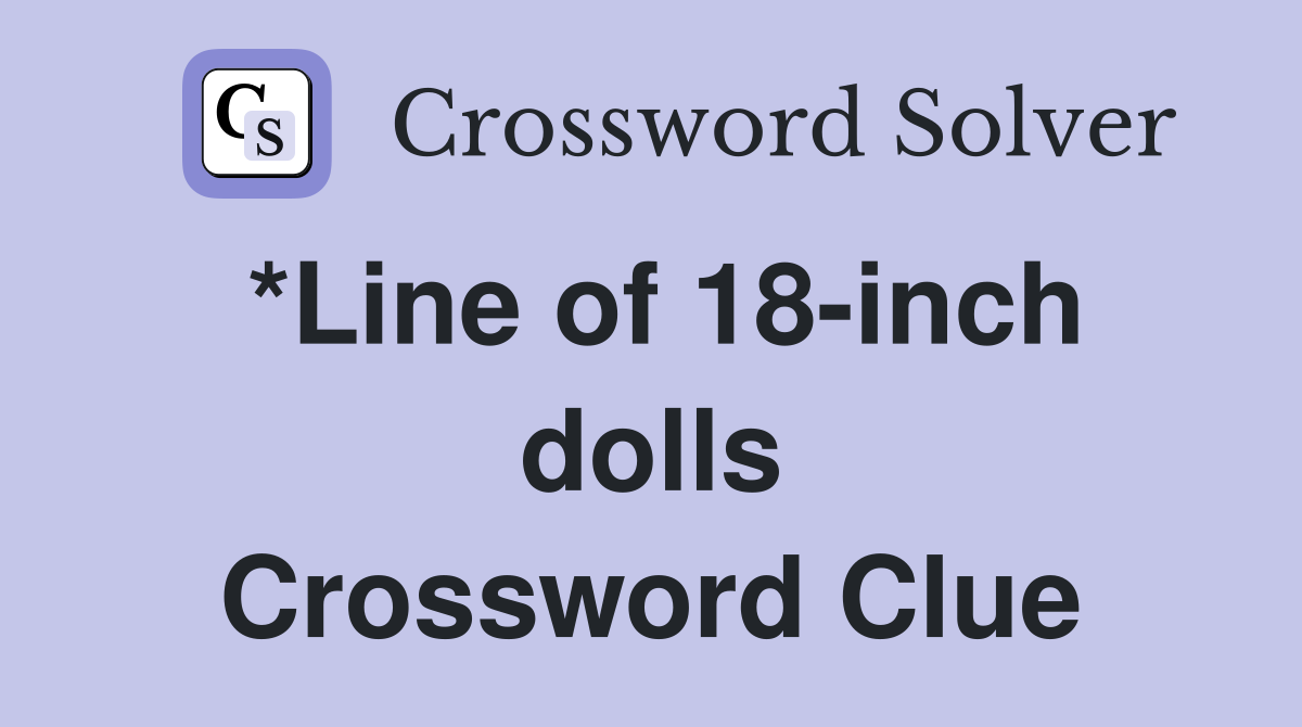 *Line of 18-inch dolls Crossword Clue