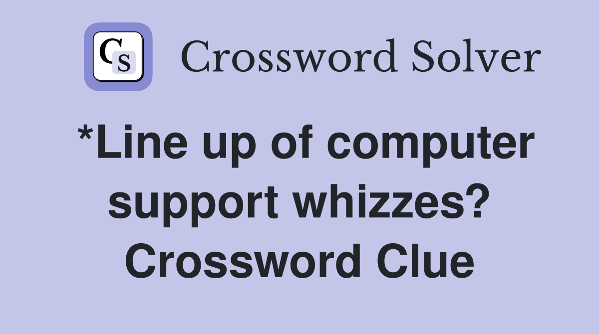 *Line up of computer support whizzes? Crossword Clue