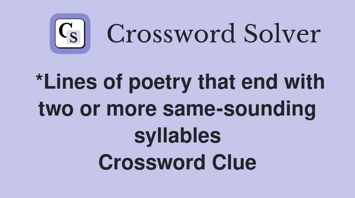 *Lines of poetry that end with two or more same-sounding syllables Crossword Clue