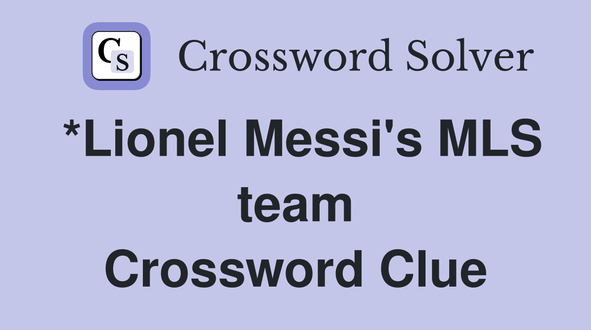*Lionel Messi's MLS team Crossword Clue