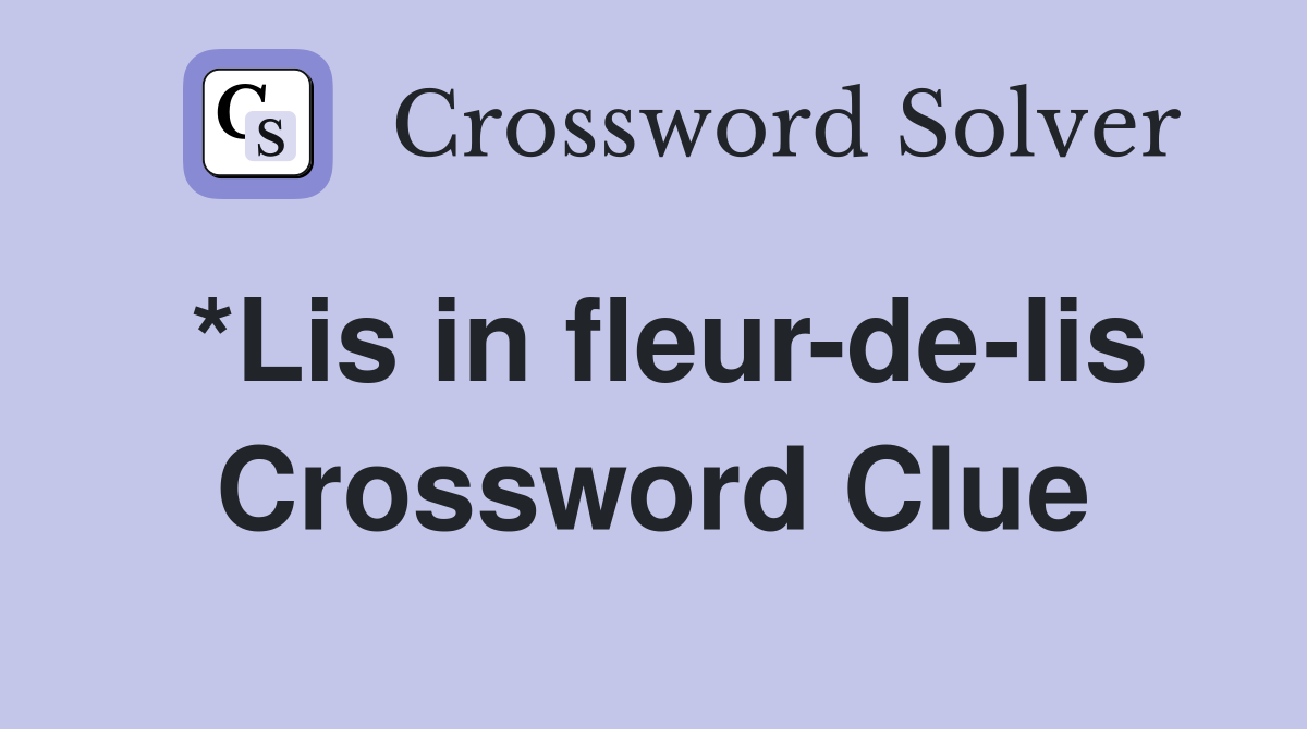 *Lis in fleur-de-lis Crossword Clue