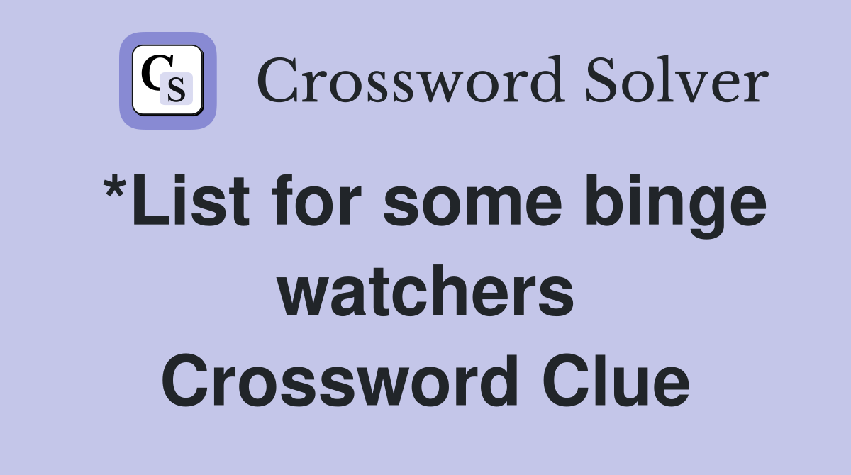 *List for some binge watchers Crossword Clue