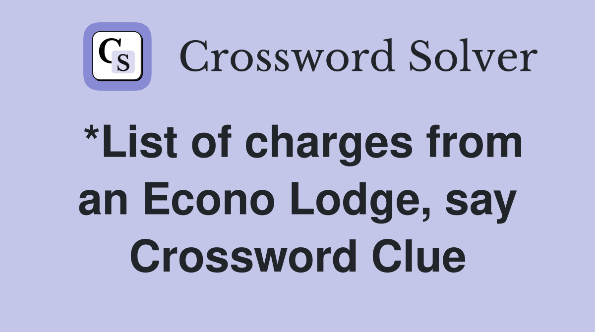 *List of charges from an Econo Lodge, say Crossword Clue