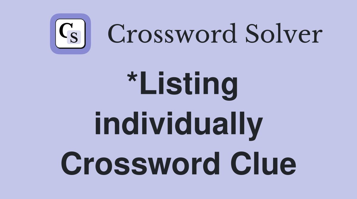 *Listing individually Crossword Clue