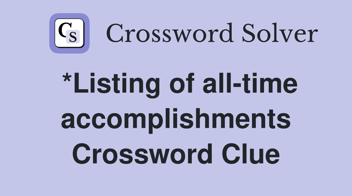 *Listing of all-time accomplishments Crossword Clue