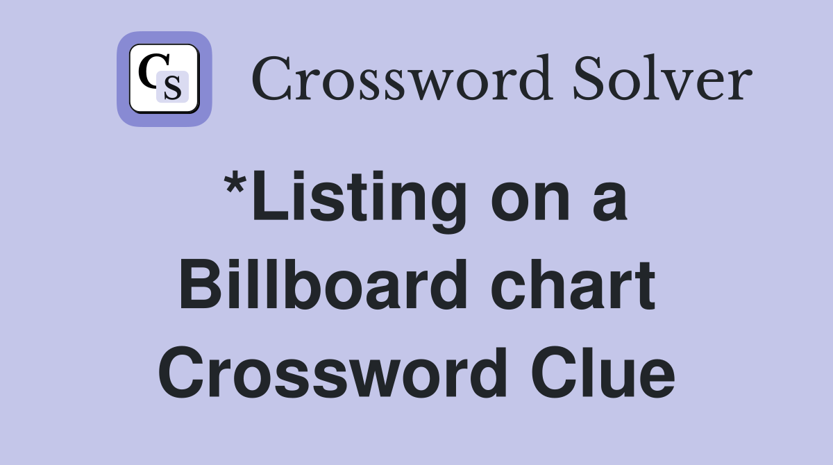 *Listing on a Billboard chart Crossword Clue