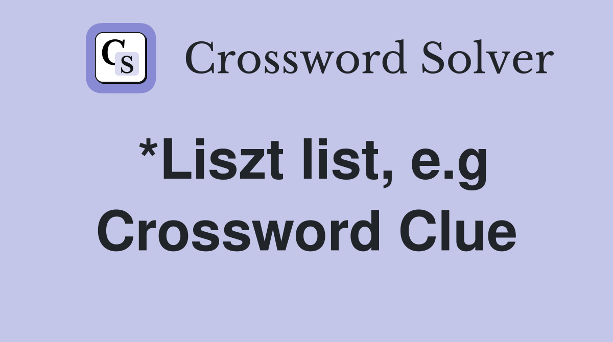 *Liszt list, e.g Crossword Clue