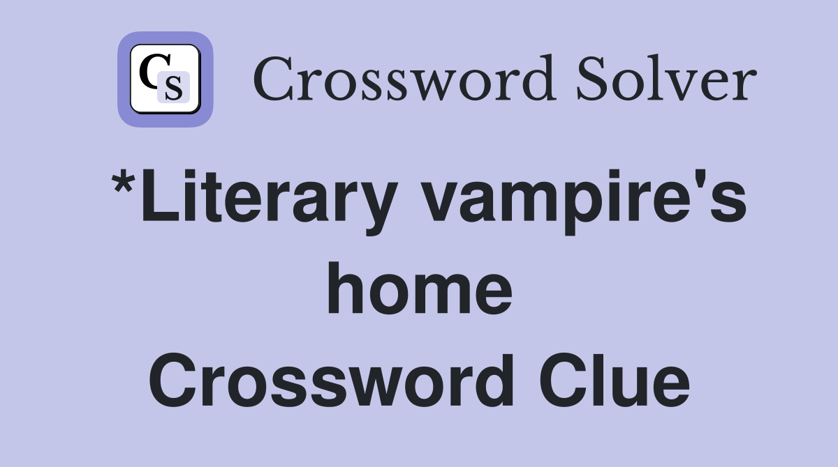 *Literary vampire's home Crossword Clue
