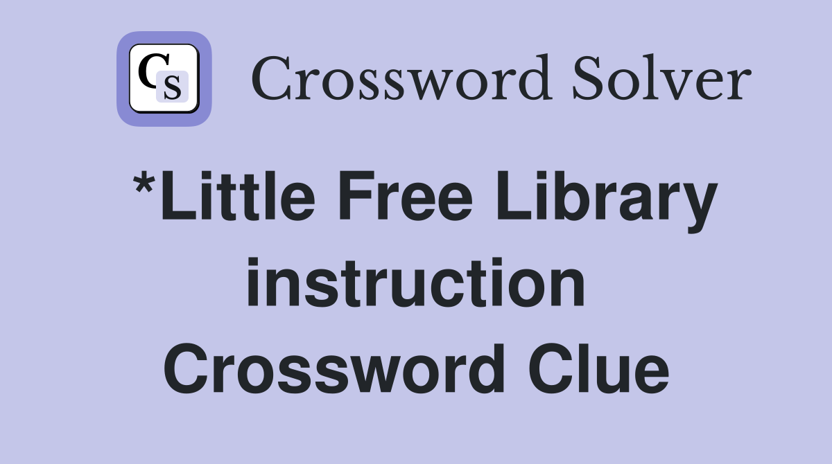 *Little Free Library instruction Crossword Clue