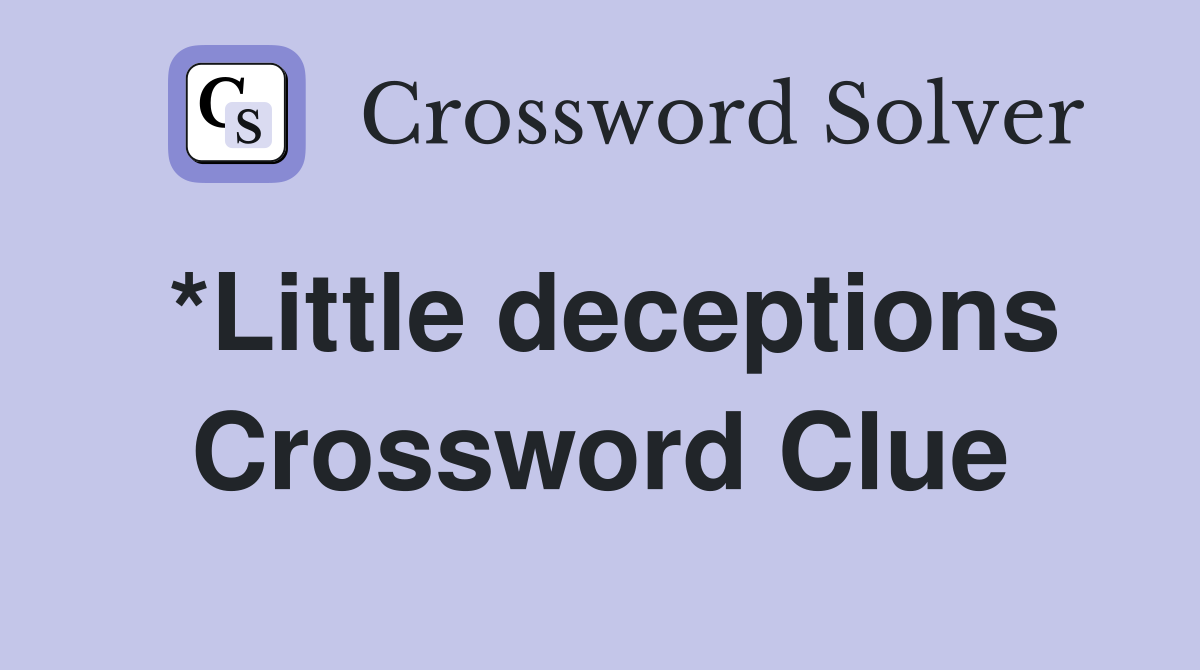 *Little deceptions Crossword Clue