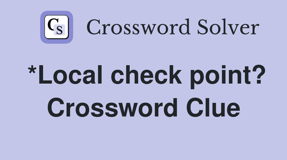 *Local check point? Crossword Clue