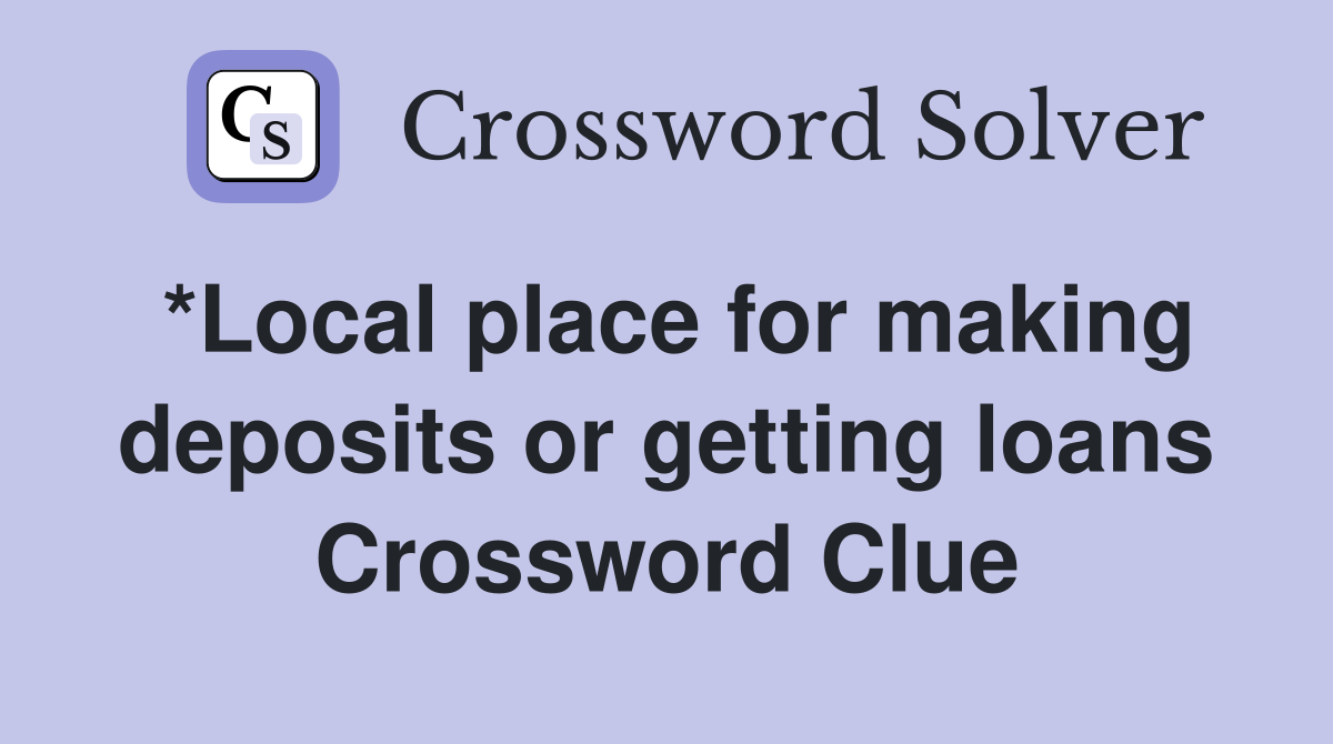 *Local place for making deposits or getting loans Crossword Clue