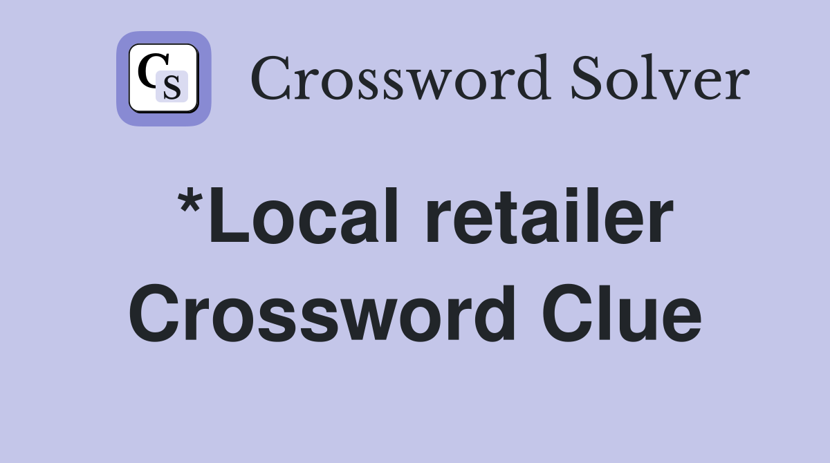 *Local retailer Crossword Clue