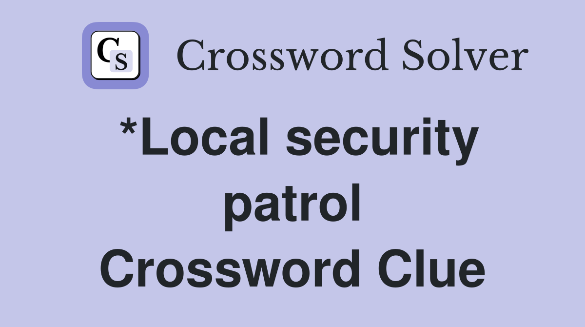 *Local security patrol Crossword Clue