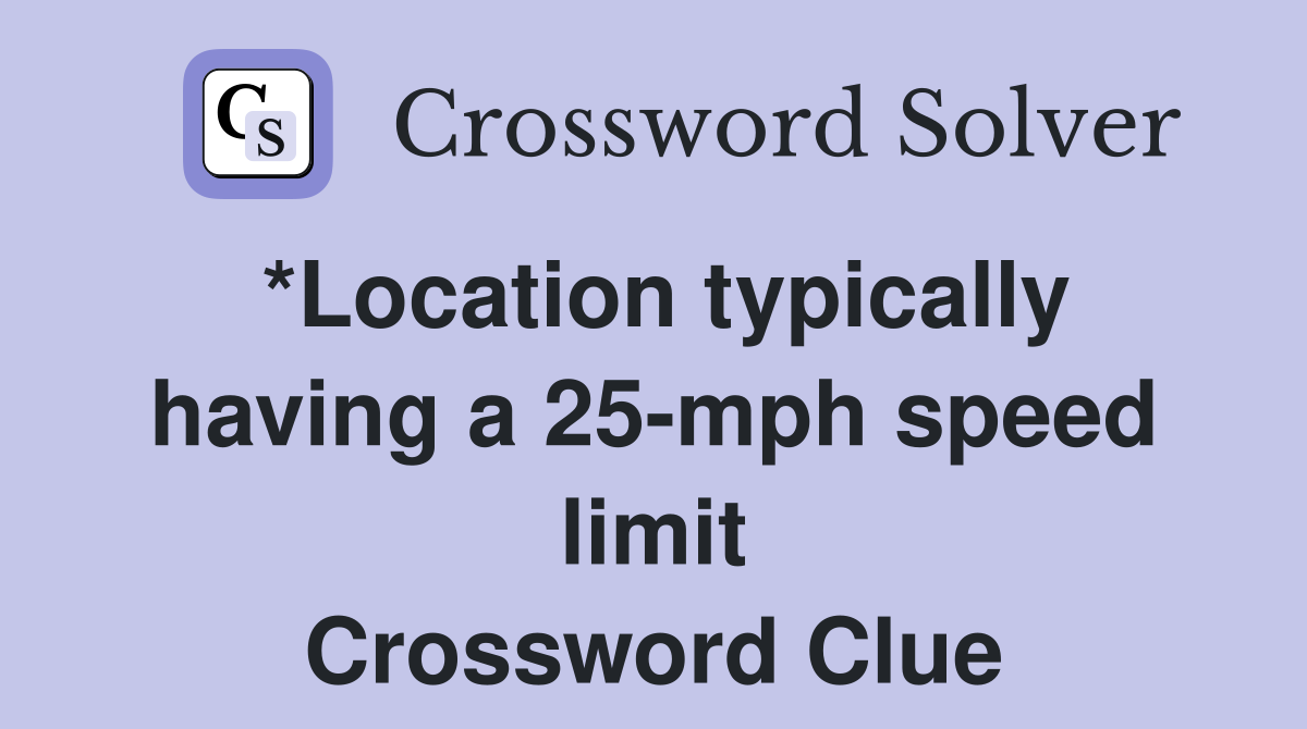 *Location typically having a 25-mph speed limit Crossword Clue