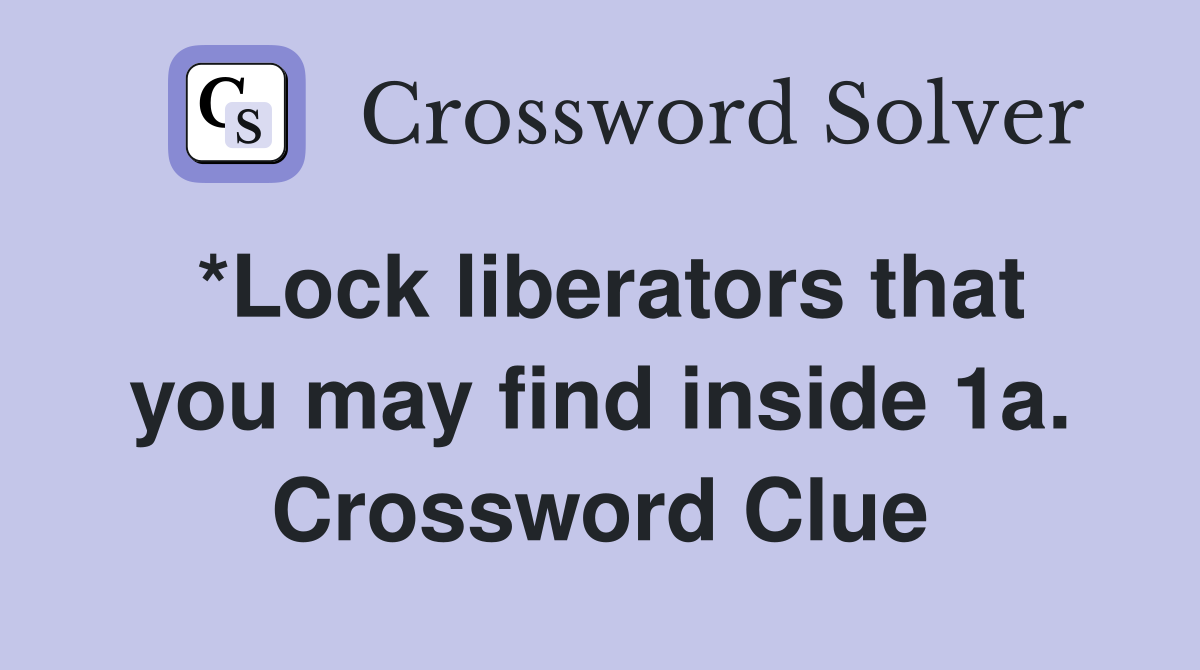 *Lock liberators that you may find inside 1a. Crossword Clue