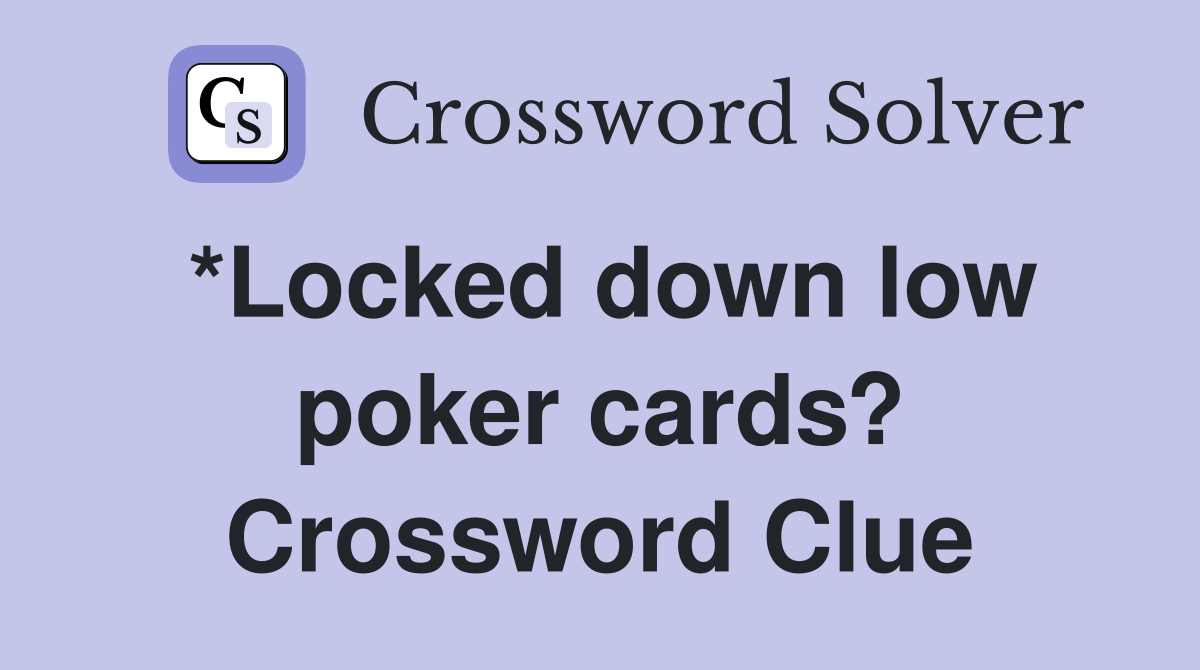 *Locked down low poker cards? Crossword Clue