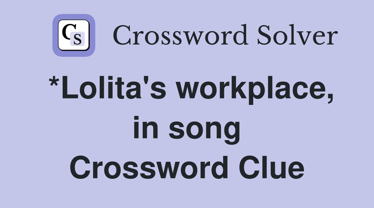 *Lolita's workplace, in song Crossword Clue