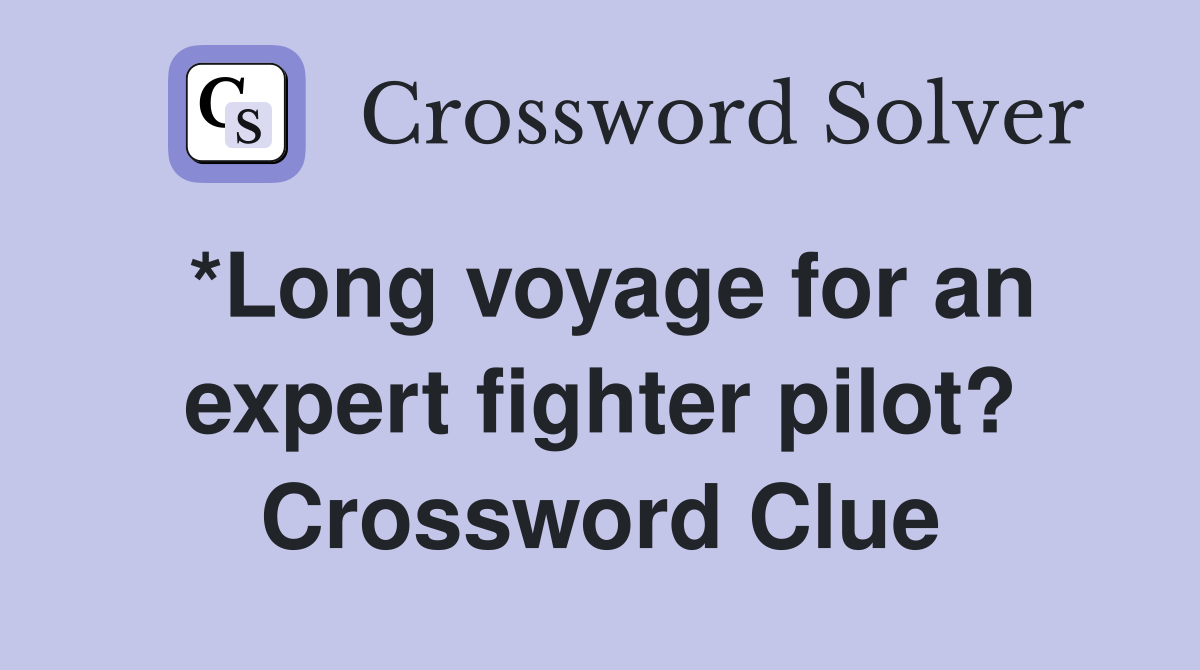 *Long voyage for an expert fighter pilot? Crossword Clue