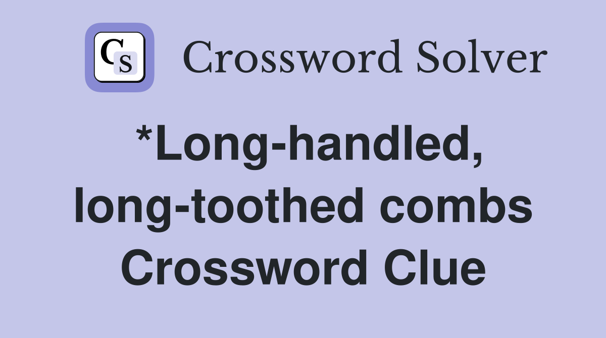 *Long-handled, long-toothed combs Crossword Clue