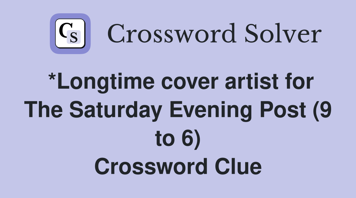 *Longtime cover artist for The Saturday Evening Post (9 to 6) Crossword Clue