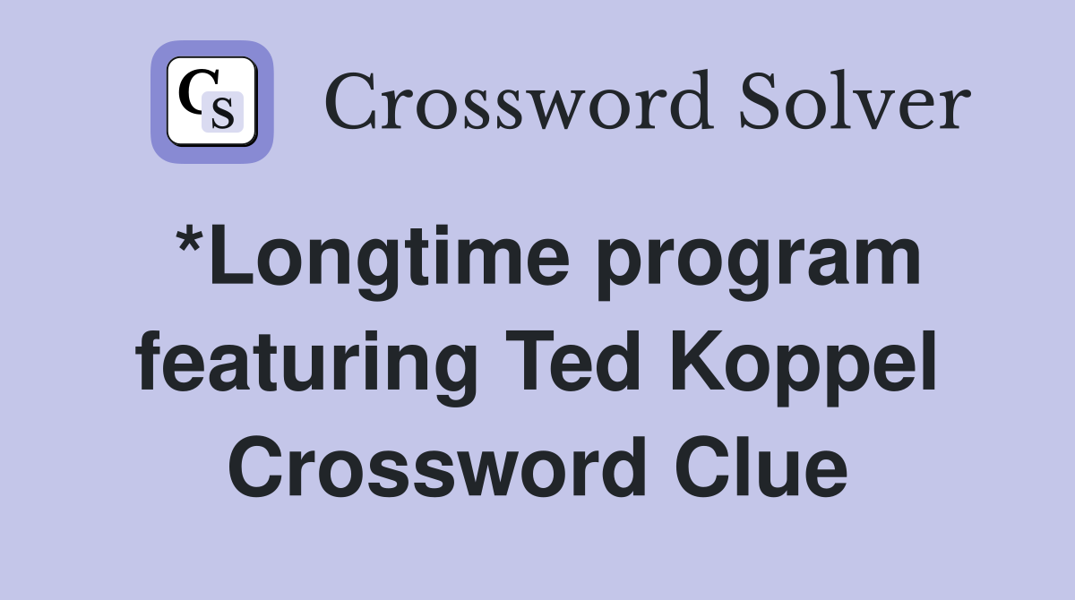 *Longtime program featuring Ted Koppel Crossword Clue