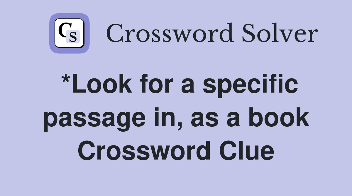 *Look for a specific passage in, as a book Crossword Clue
