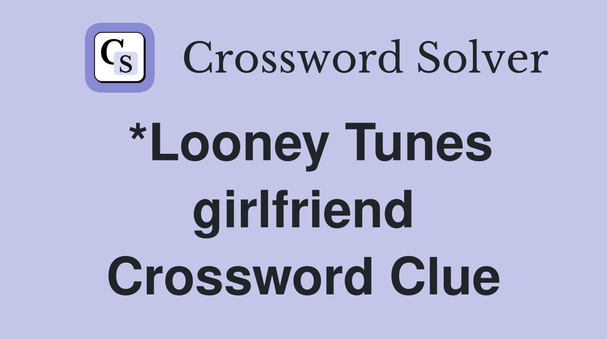 *Looney Tunes girlfriend Crossword Clue