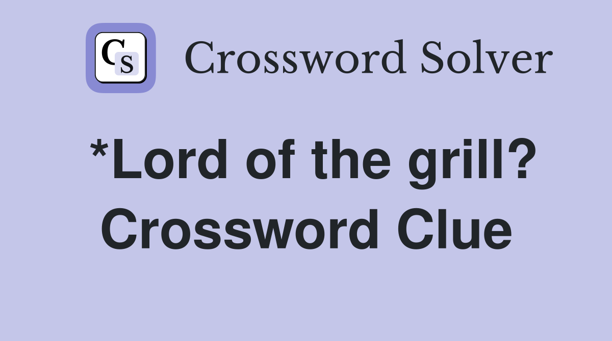 *Lord of the grill? Crossword Clue