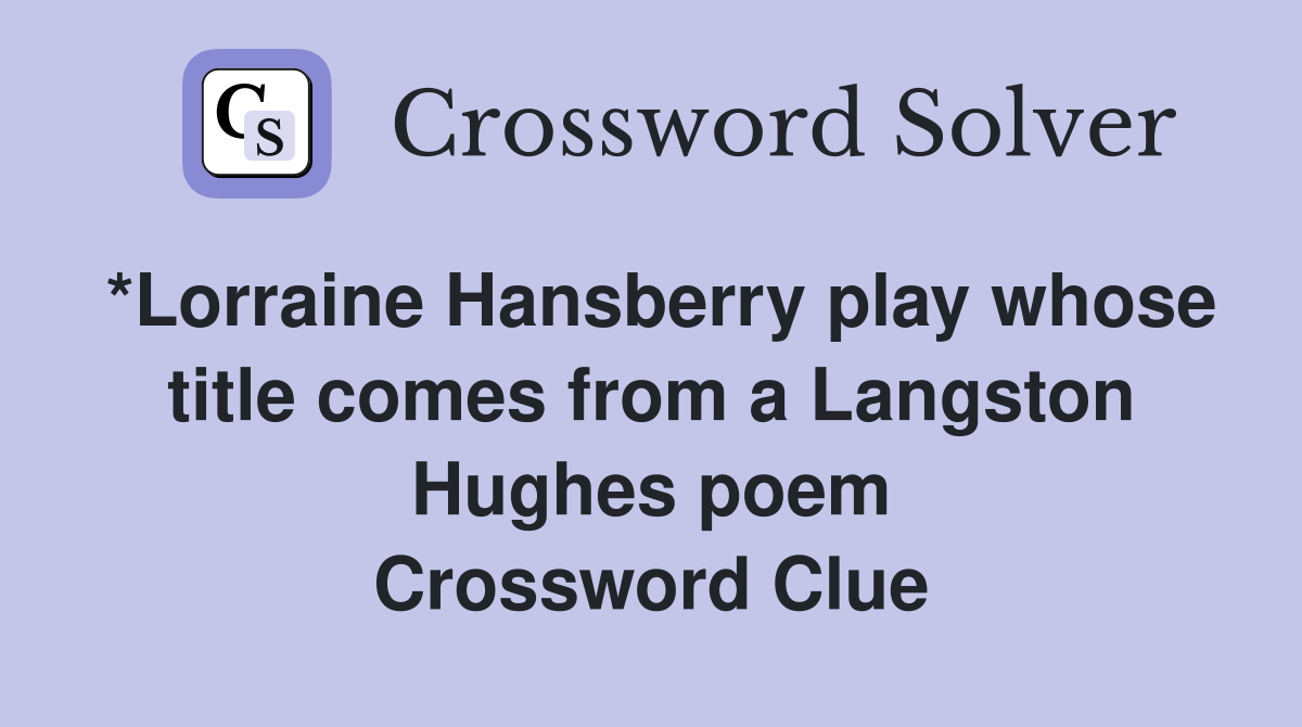 *Lorraine Hansberry play whose title comes from a Langston Hughes poem Crossword Clue