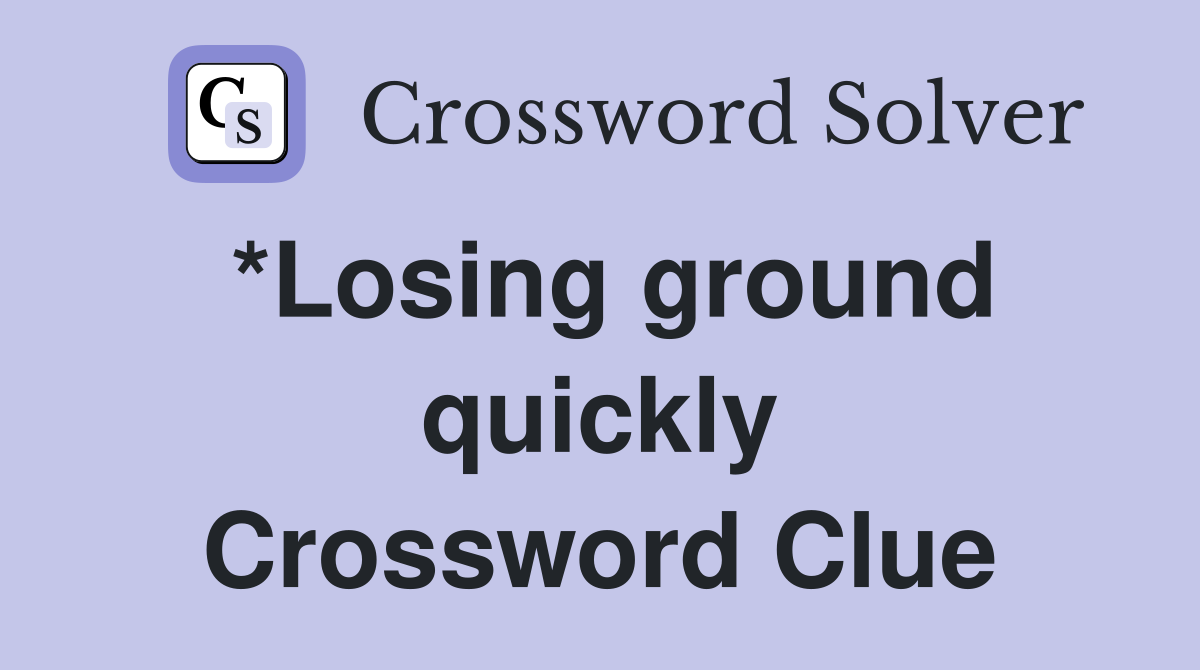 *Losing ground quickly Crossword Clue
